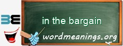 WordMeaning blackboard for in the bargain